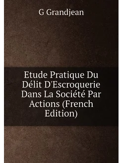 Etude Pratique Du Délit D'Escroquerie Dans La Sociét