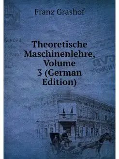 Theoretische Maschinenlehre, Volume 3