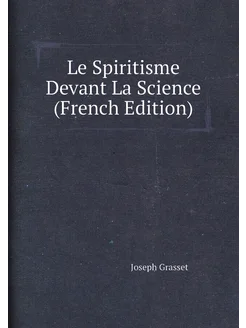 Le Spiritisme Devant La Science (French Edition)