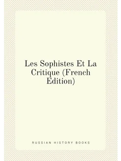 Les Sophistes Et La Critique (French Edition)