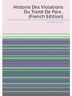 Histoire Des Violations Du Traité De Paix . (French