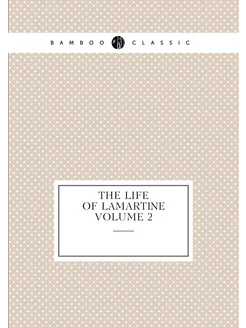 The life of Lamartine Volume 2