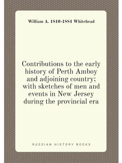 Contributions to the early history of Perth Amboy an