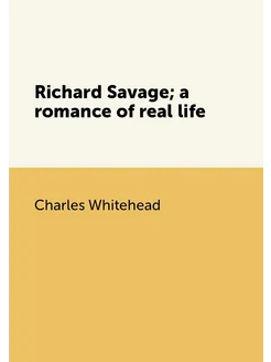 Richard Savage a romance of real life