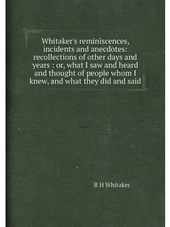 Whitaker's reminiscences, incidents and anecdotes r