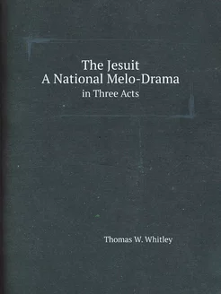 The Jesuit A National Melo-Drama, in Three Acts, Fo