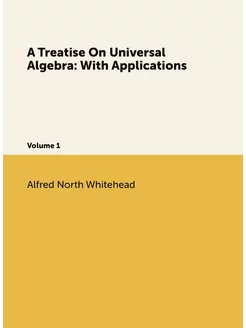 A Treatise On Universal Algebra With Applications