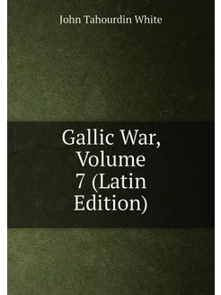 Gallic War, Volume 7 (Latin Edition)