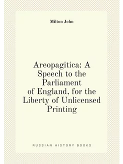 Areopagitica A Speech to the Parliament of England