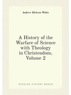 A History of the Warfare of Science with Theology in