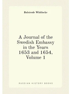 A Journal of the Swedish Embassy in the Years 1653 a