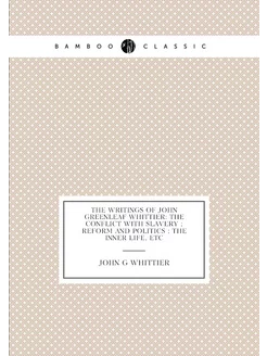 The Writings of John Greenleaf Whittier The Conflic