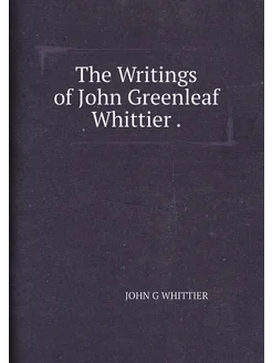 The Writings of John Greenleaf Whittier