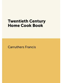 Twentieth Century Home Cook Book