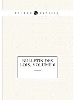 Bulletin Des Lois, Volume 6