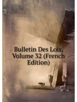 Bulletin Des Lois, Volume 32 (French