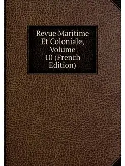 Revue Maritime Et Coloniale, Volume 1