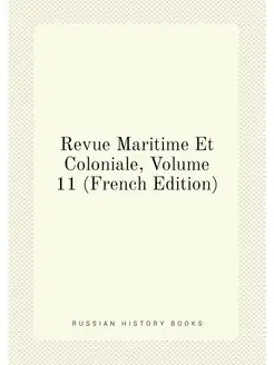 Revue Maritime Et Coloniale, Volume 1