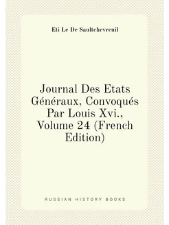 Journal Des Etats Généraux, Convoqués Par Louis Xvi