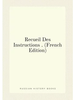 Recueil Des Instructions . (French Edition)