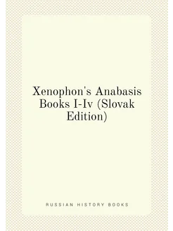 Xenophon's Anabasis Books I-Iv (Slovak Edition)