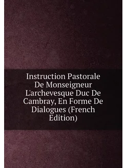 Instruction Pastorale De Monseigneur L'archevesque D