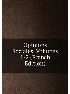 Opinions Sociales, Volumes 1-2 (French Edition)