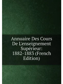 Annuaire Des Cours De L'enseignement Supérieur 1882