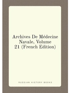 Archives De Médecine Navale, Volume 21 (French Edition)