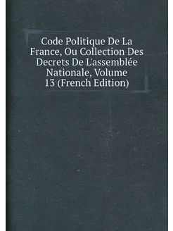 Code Politique De La France, Ou Collection Des Decre