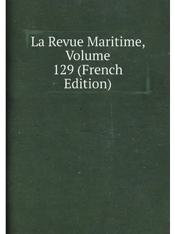 La Revue Maritime, Volume 129 (French Edition)