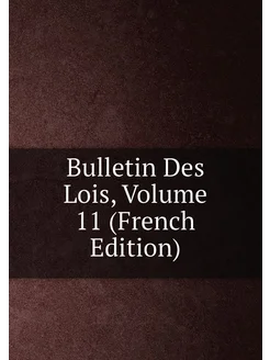 Bulletin Des Lois, Volume 11 (French Edition)