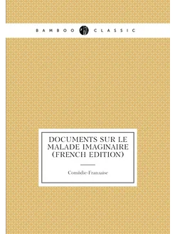 Documents Sur Le Malade Imaginaire (French Edition)