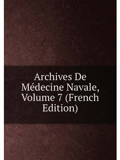 Archives De Médecine Navale, Volume 7 (French Edition)