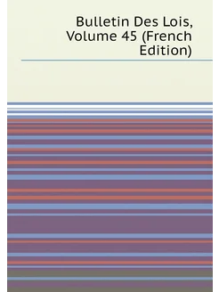 Bulletin Des Lois, Volume 45 (French Edition)