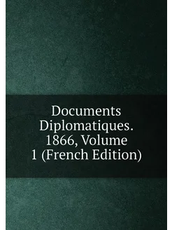 Documents Diplomatiques. 1866, Volume 1 (French Edit