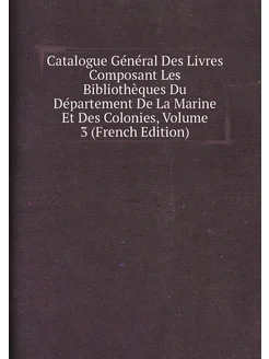 Catalogue Général Des Livres Composant Les Bibliothè