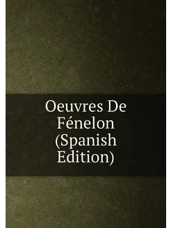 Oeuvres De Fénelon (Spanish Edition)