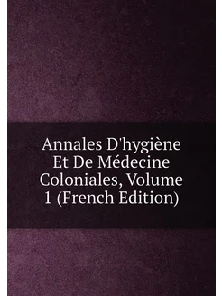 Annales D'hygiène Et De Médecine Coloniales, Volume