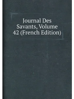 Journal Des Savants, Volume 42 (French Edition)