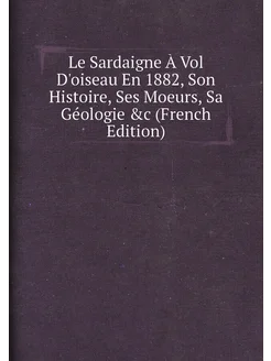 Le Sardaigne À Vol D'oiseau En 1882, Son Histoire, S