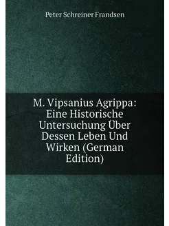 M. Vipsanius Agrippa Eine Historische Untersuchung