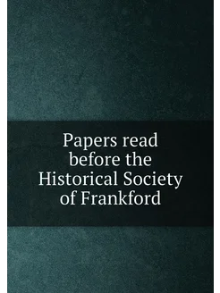 Papers read before the Historical Society of Frankford