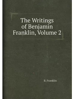 The Writings of Benjamin Franklin, Volume 2