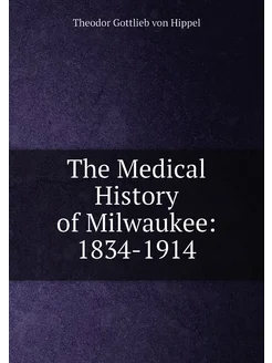 The Medical History of Milwaukee 1834-1914