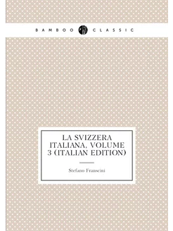 La Svizzera Italiana, Volume 3 (Italian Edition)