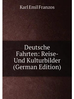 Deutsche Fahrten Reise- Und Kulturbilder (German Ed