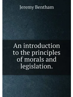 An introduction to the principles of morals and legi