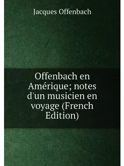 Offenbach en Amérique notes d'un musicien en voyage