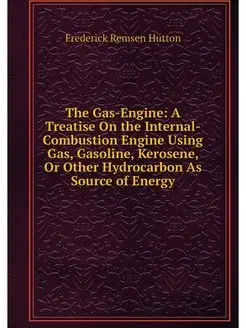 The Gas-Engine A Treatise On the Int